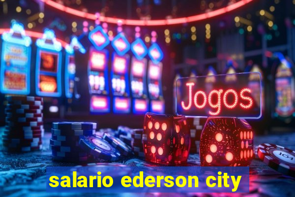 salario ederson city