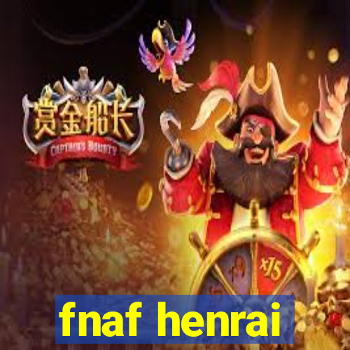 fnaf henrai