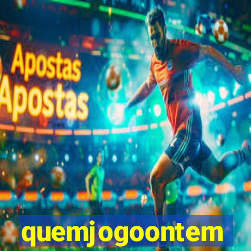 quemjogoontem