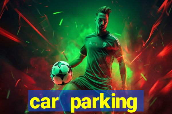 car parking dinheiro infinito e tudo desbloqueado