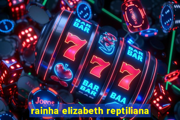 rainha elizabeth reptiliana