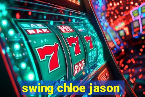 swing chloe jason