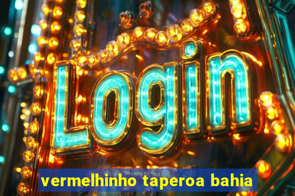 vermelhinho taperoa bahia