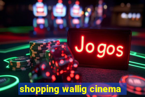 shopping wallig cinema