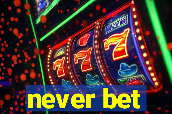 never bet