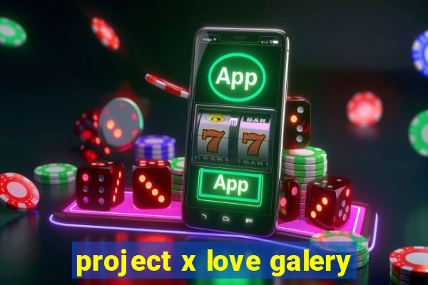 project x love galery