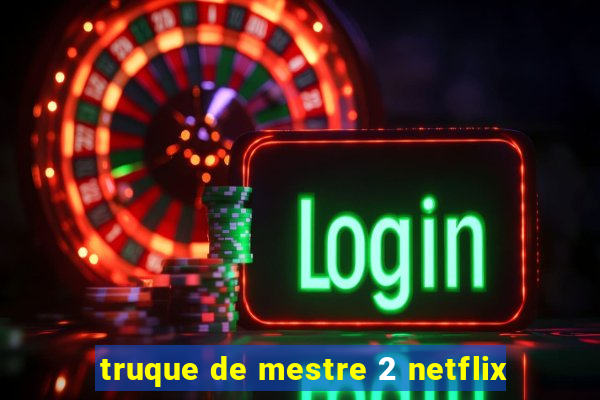 truque de mestre 2 netflix