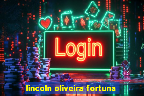 lincoln oliveira fortuna
