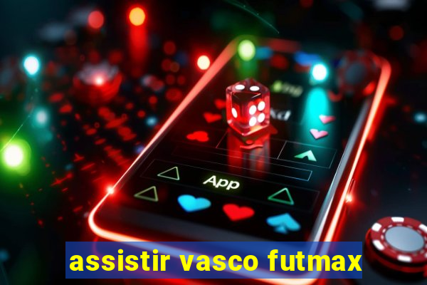 assistir vasco futmax
