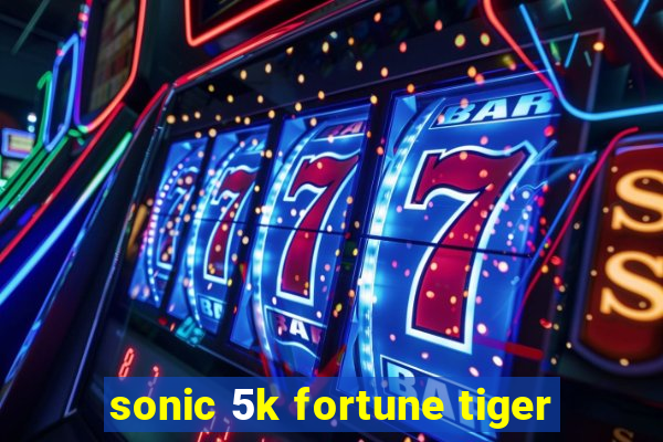 sonic 5k fortune tiger