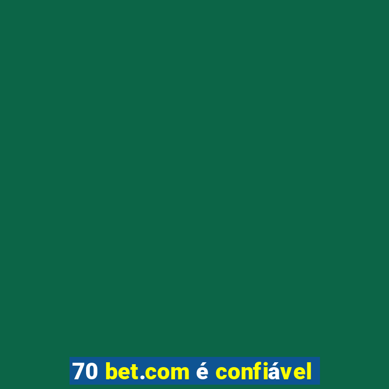 70 bet.com Ã© confiÃ¡vel