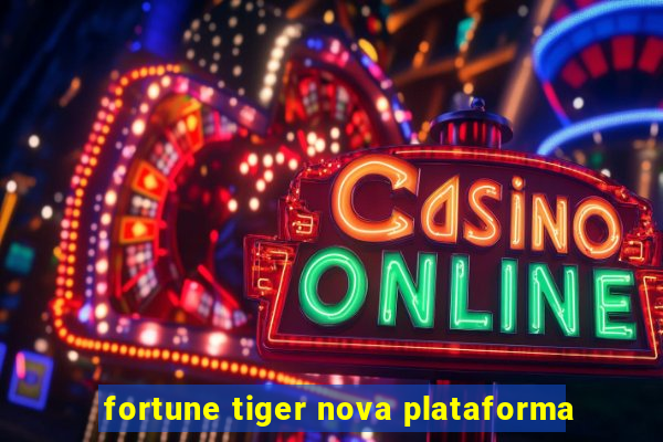 fortune tiger nova plataforma