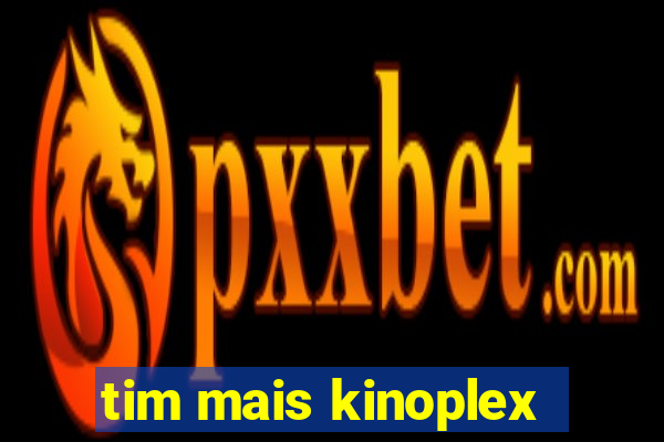 tim mais kinoplex