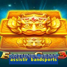 assistir bandsports ao vivo gratis