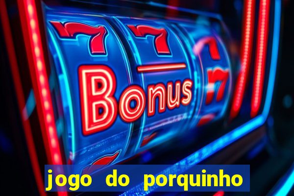 jogo do porquinho de ganhar dinheiro
