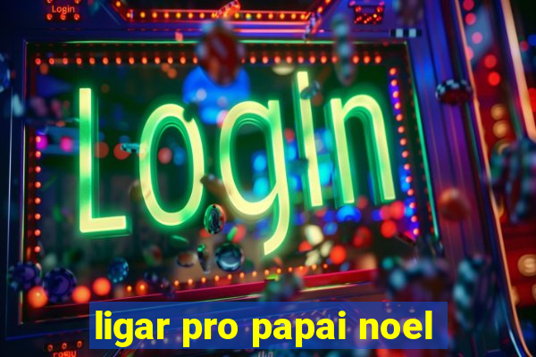 ligar pro papai noel