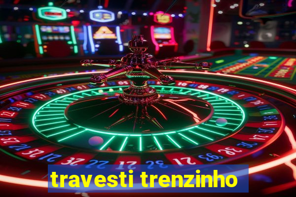 travesti trenzinho