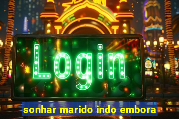 sonhar marido indo embora