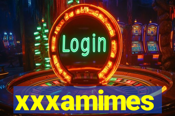 xxxamimes