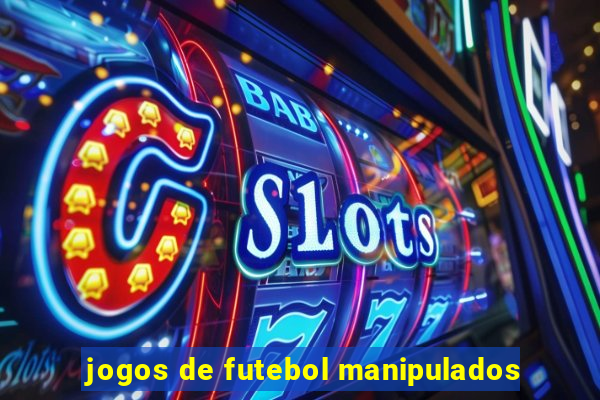 jogos de futebol manipulados