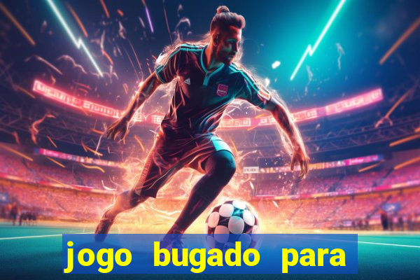 jogo bugado para ganhar dinheiro