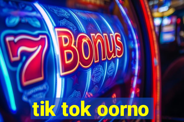 tik tok oorno