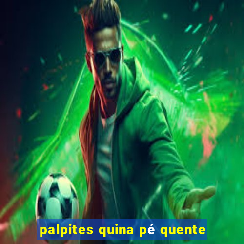 palpites quina pÃ© quente