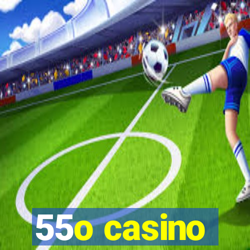 55o casino