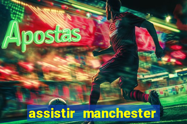 assistir manchester united multicanais