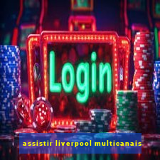 assistir liverpool multicanais