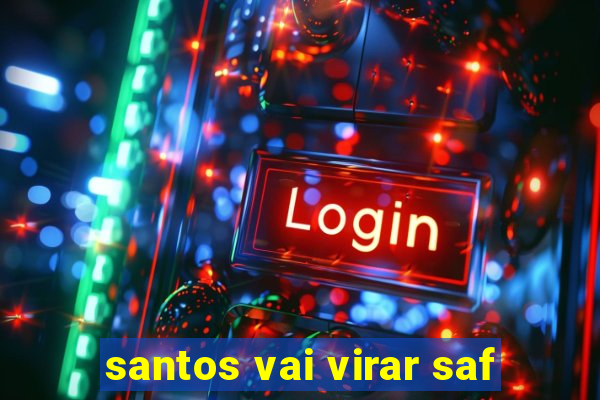 santos vai virar saf