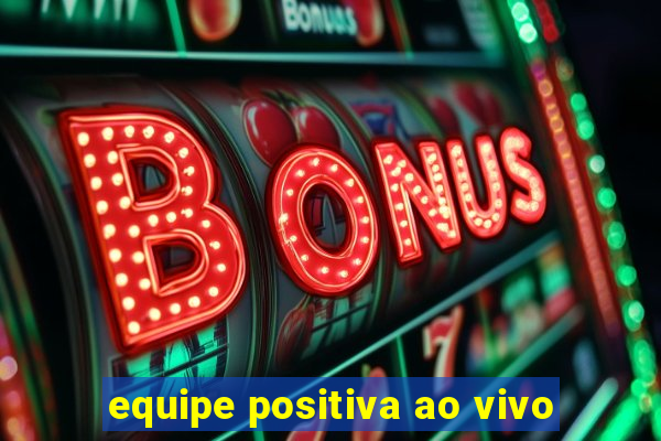equipe positiva ao vivo