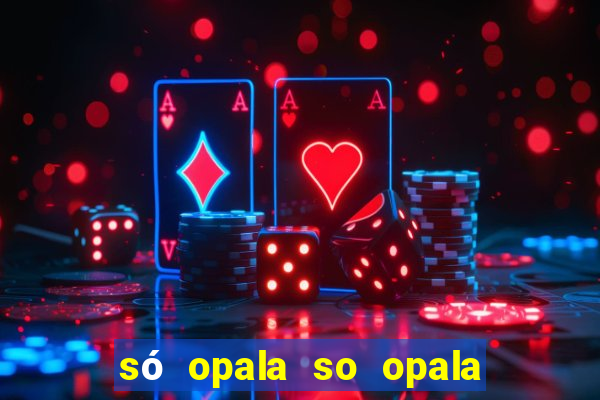 sÃ³ opala so opala campo grande ms
