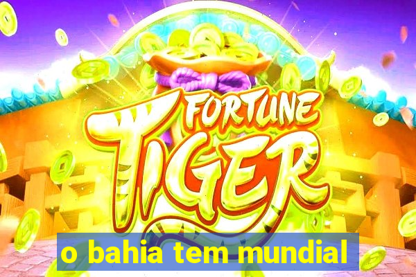 o bahia tem mundial