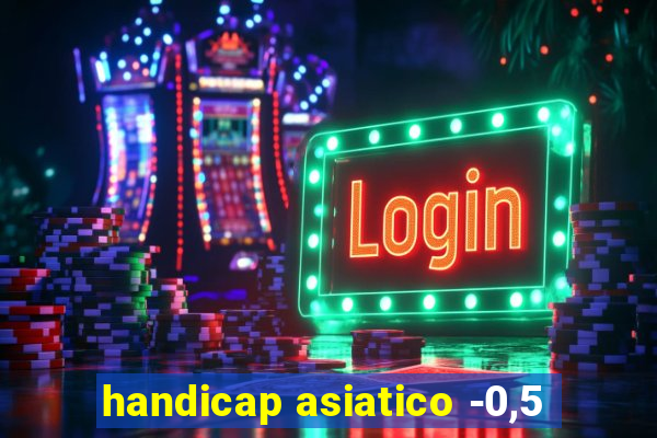 handicap asiatico -0,5