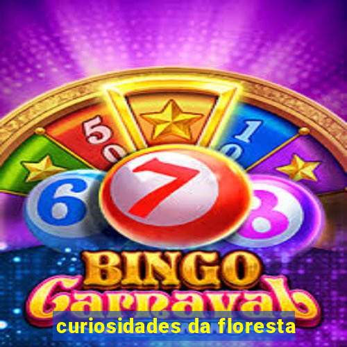 curiosidades da floresta