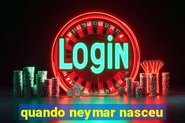 quando neymar nasceu