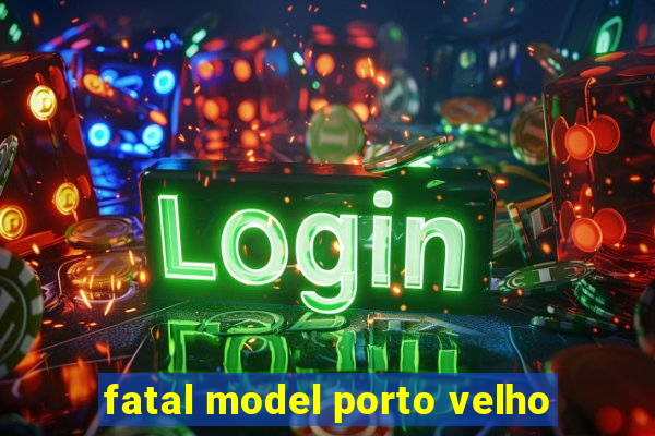 fatal model porto velho