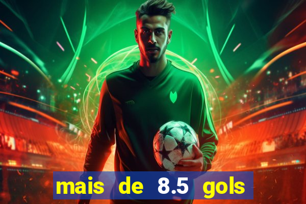 mais de 8.5 gols o que significa