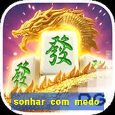 sonhar com medo jogo do bicho