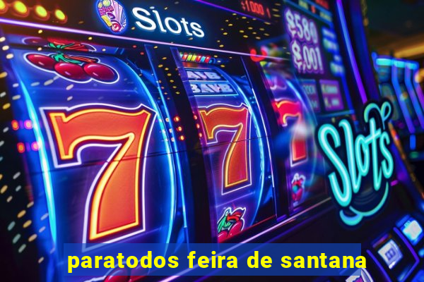 paratodos feira de santana