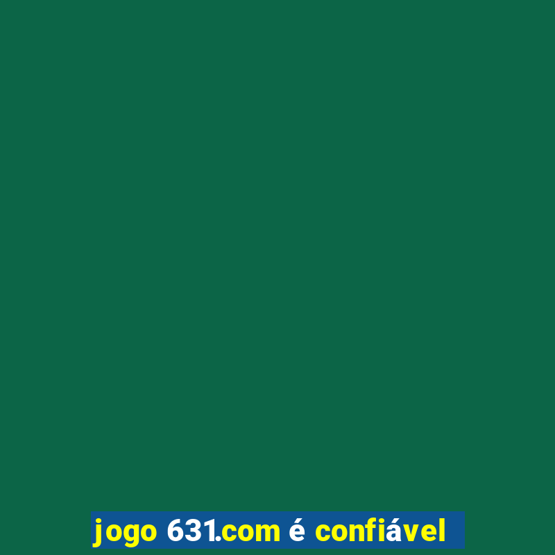 jogo 631.com Ã© confiÃ¡vel