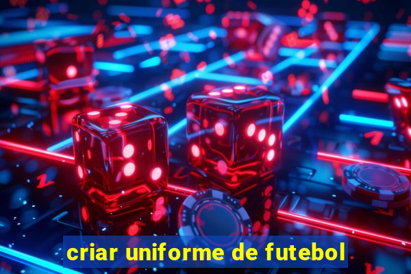 criar uniforme de futebol
