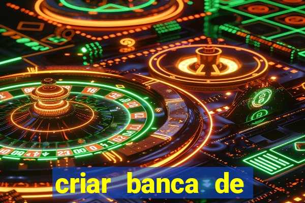 criar banca de apostas grÃ¡tis