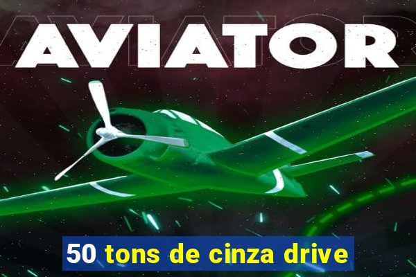 50 tons de cinza drive