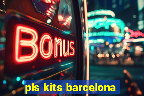 pls kits barcelona