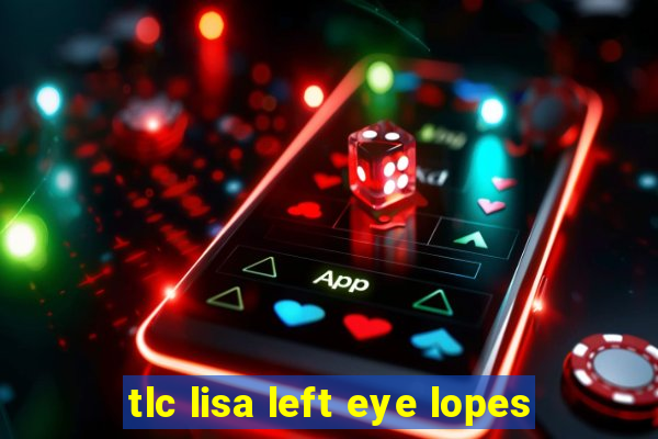 tlc lisa left eye lopes