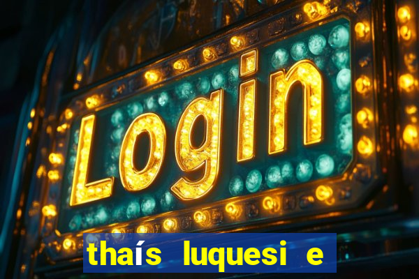 thaÃ­s luquesi e filha de beth luquesi