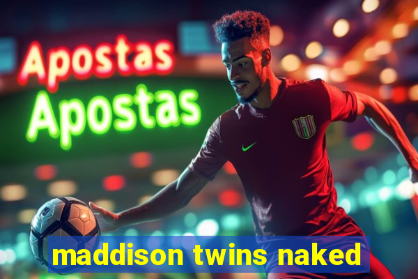 maddison twins naked