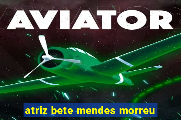 atriz bete mendes morreu
